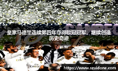 皇家马德里连续第四年夺得欧冠冠军，继续创造历史奇迹