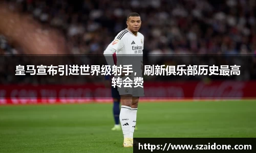 皇马宣布引进世界级射手，刷新俱乐部历史最高转会费