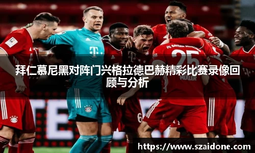 拜仁慕尼黑对阵门兴格拉德巴赫精彩比赛录像回顾与分析